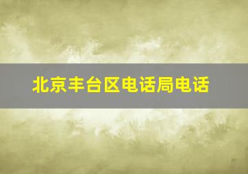 北京丰台区电话局电话