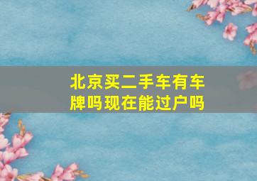 北京买二手车有车牌吗现在能过户吗