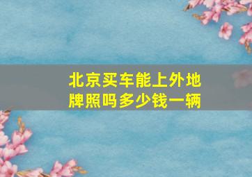 北京买车能上外地牌照吗多少钱一辆