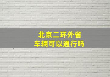 北京二环外省车辆可以通行吗