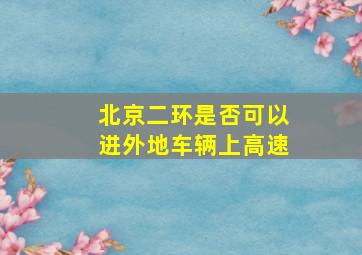 北京二环是否可以进外地车辆上高速