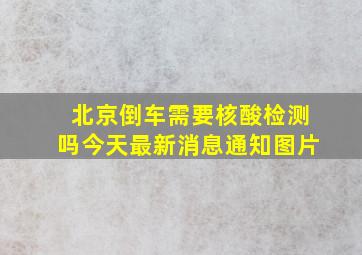 北京倒车需要核酸检测吗今天最新消息通知图片