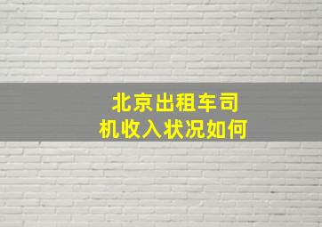 北京出租车司机收入状况如何