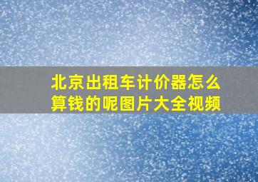 北京出租车计价器怎么算钱的呢图片大全视频