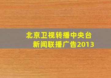 北京卫视转播中央台新闻联播广告2013