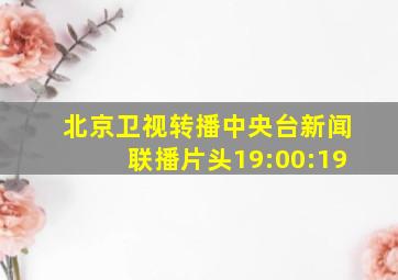 北京卫视转播中央台新闻联播片头19:00:19