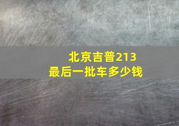 北京吉普213最后一批车多少钱