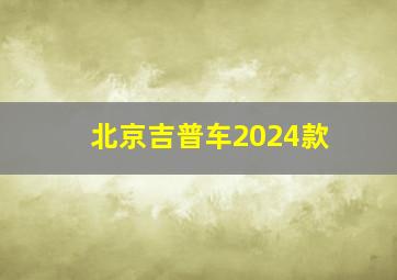 北京吉普车2024款