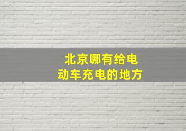 北京哪有给电动车充电的地方