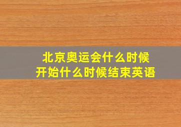 北京奥运会什么时候开始什么时候结束英语