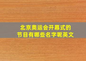 北京奥运会开幕式的节目有哪些名字呢英文