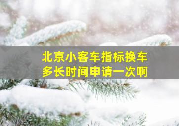 北京小客车指标换车多长时间申请一次啊