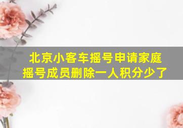 北京小客车摇号申请家庭摇号成员删除一人积分少了