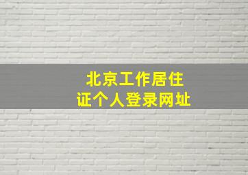 北京工作居住证个人登录网址