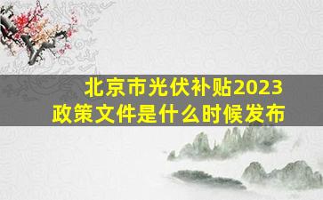 北京市光伏补贴2023政策文件是什么时候发布