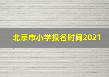 北京市小学报名时间2021