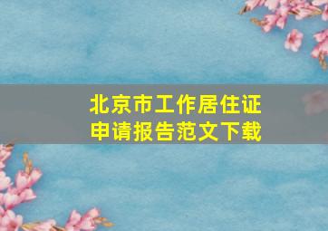 北京市工作居住证申请报告范文下载