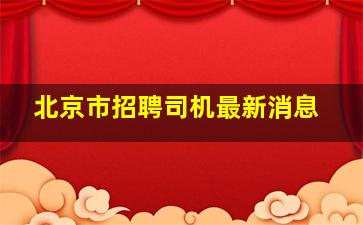 北京市招聘司机最新消息