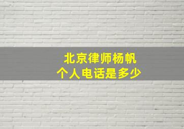 北京律师杨帆个人电话是多少