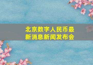 北京数字人民币最新消息新闻发布会