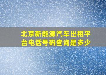 北京新能源汽车出租平台电话号码查询是多少