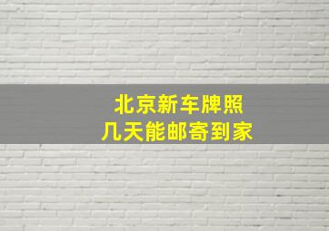 北京新车牌照几天能邮寄到家