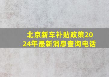 北京新车补贴政策2024年最新消息查询电话