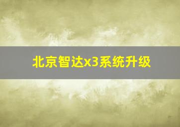 北京智达x3系统升级