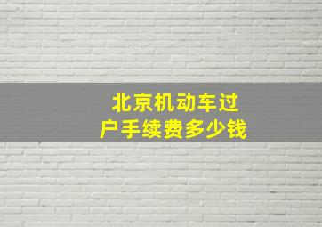 北京机动车过户手续费多少钱