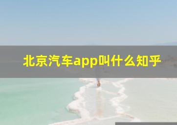 北京汽车app叫什么知乎