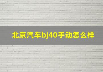 北京汽车bj40手动怎么样