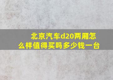 北京汽车d20两厢怎么样值得买吗多少钱一台