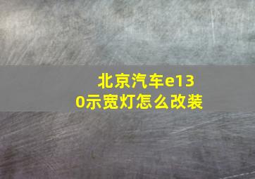 北京汽车e130示宽灯怎么改装