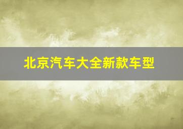 北京汽车大全新款车型