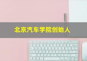 北京汽车学院创始人