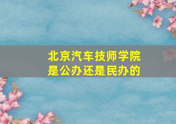 北京汽车技师学院是公办还是民办的