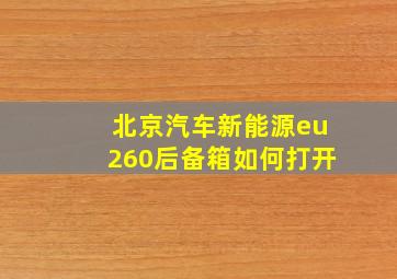 北京汽车新能源eu260后备箱如何打开