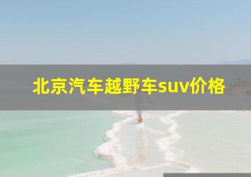 北京汽车越野车suv价格