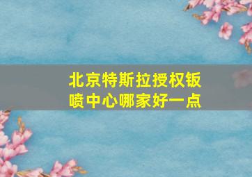 北京特斯拉授权钣喷中心哪家好一点