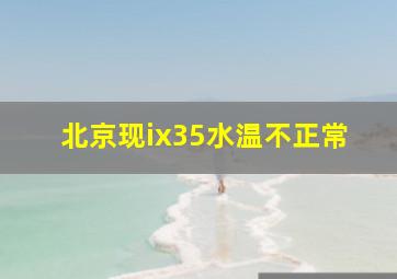 北京现ix35水温不正常