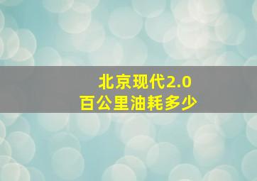 北京现代2.0百公里油耗多少