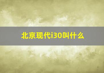 北京现代i30叫什么