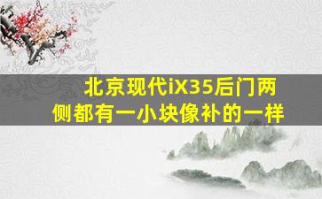 北京现代iX35后门两侧都有一小块像补的一样