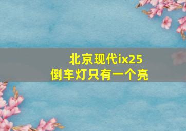 北京现代ix25倒车灯只有一个亮