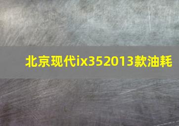 北京现代ix352013款油耗