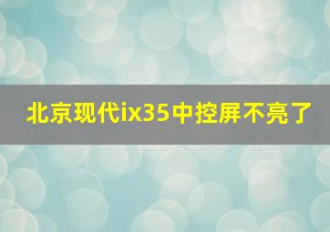 北京现代ix35中控屏不亮了