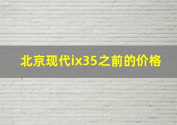 北京现代ix35之前的价格