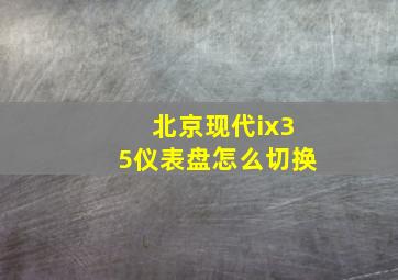 北京现代ix35仪表盘怎么切换