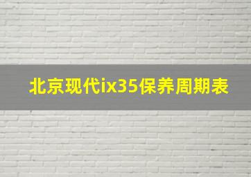 北京现代ix35保养周期表