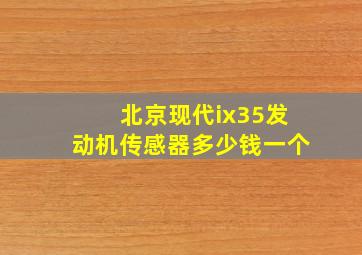 北京现代ix35发动机传感器多少钱一个